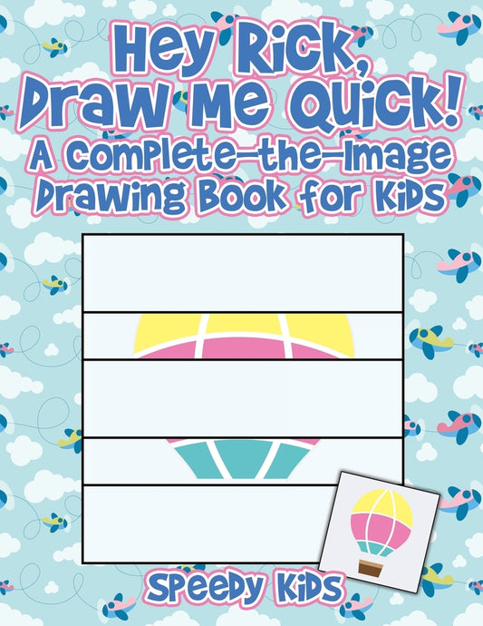 Hey Rick, Draw Me Quick! A Complete-the-Image Drawing Book for Kids