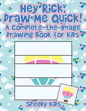Hey Rick, Draw Me Quick! A Complete-the-Image Drawing Book for Kids
