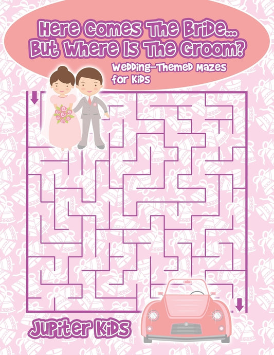 Here Comes The Bride...But Where Is The Groom? Wedding-Themed Mazes for Kids