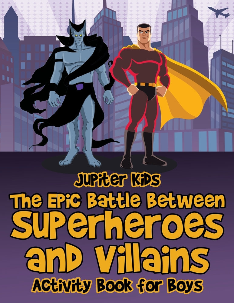 The Epic Battle Between Superheroes and Villains : Activity Book for Boys