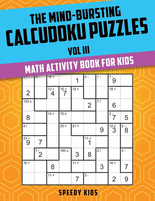 The Mind-Bursting Calcudoku Puzzles Vol III : Math Activity Book for Kids