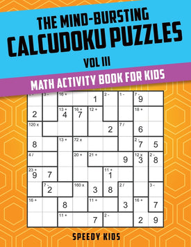 The Mind-Bursting Calcudoku Puzzles Vol III : Math Activity Book for Kids