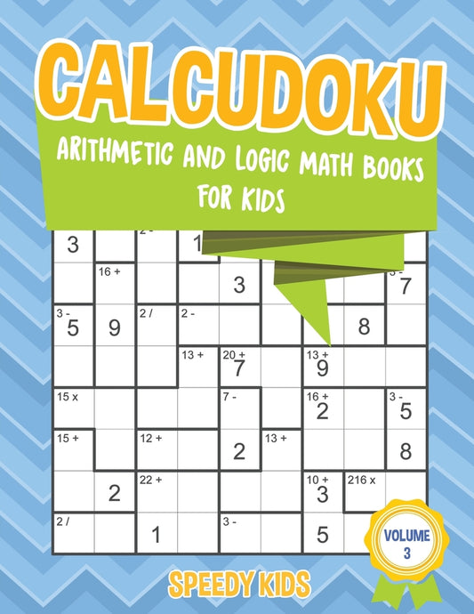 Calcudoku : Arithmetic and Logic Math Books for Kids - Volume 3