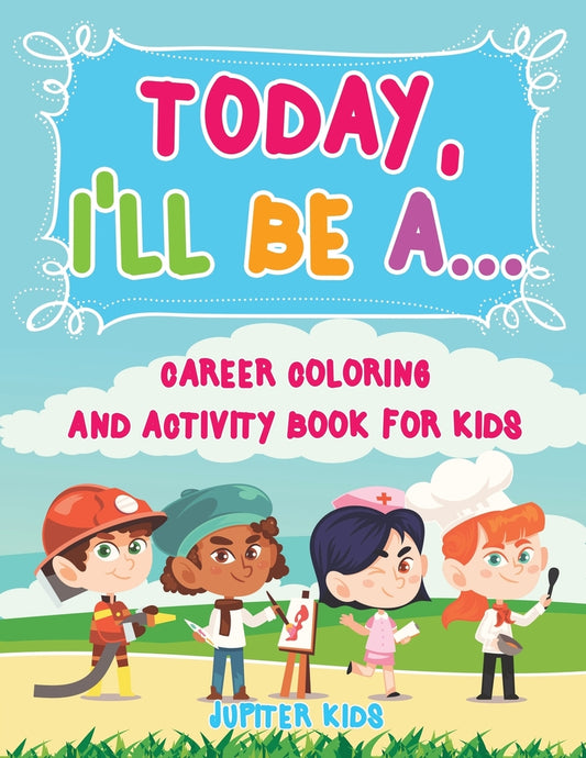 Today, I'll Be A... Career Coloring and Activity Book for Kids