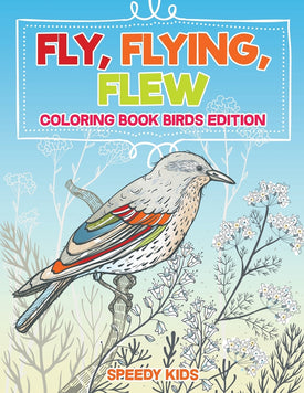 Fly Flying Flew : Coloring Book Birds Edition