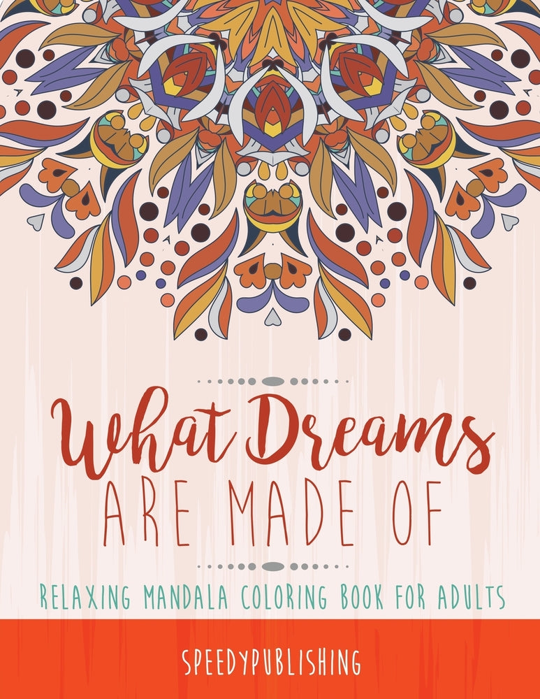 What Dreams Are Made Of : Relaxing Mandala Coloring Book for Adults