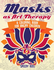 Masks as Art Therapy : A Coloring Book for Angry Children