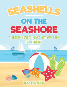 Seashells On The Seashore : A Beach-Inspired Mixed Activity Book for Children
