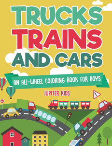 Trucks Trains and Cars: An All-Wheel Coloring Book for Boys