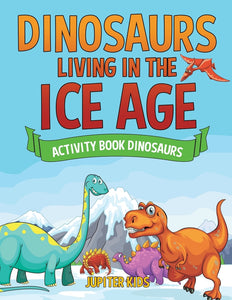 Dinosaurs Living in the Ice Age - Activity Book Dinosaurs