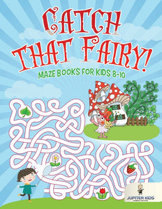 Catch that Fairy! : Maze Books for Kids 8-10