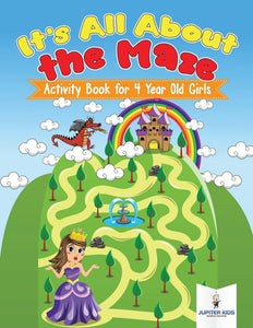 Its All About the Maze : Activity Book for 4 Year Old Girls