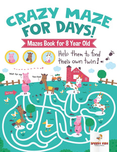Crazy Maze for Days! Mazes Book for 8 Year Old