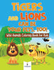 Tigers and Lions Can Be Your Pets Too! Wild Animals Coloring Book for Kids