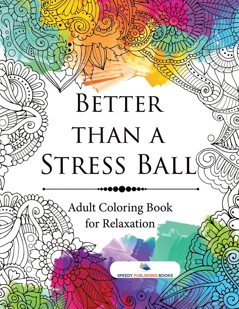 Better than a Stress Ball : Adult Coloring Book for Relaxation