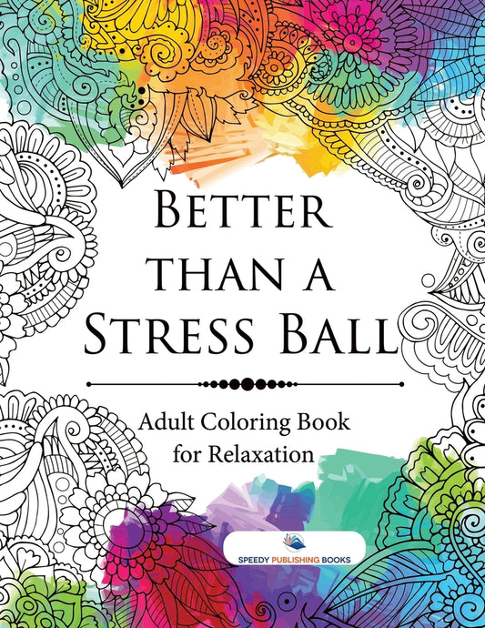 Better than a Stress Ball : Adult Coloring Book for Relaxation