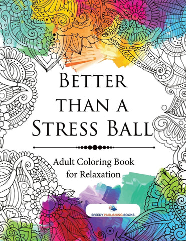 Better than a Stress Ball : Adult Coloring Book for Relaxation