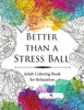 Better than a Stress Ball : Adult Coloring Book for Relaxation