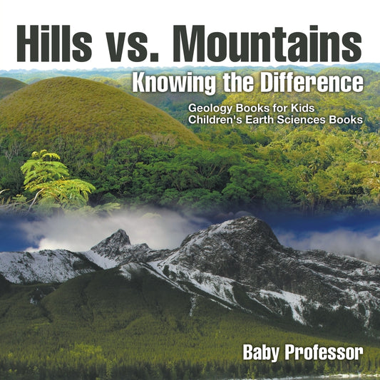Hills vs. Mountains : Knowing the Difference - Geology Books for Kids | Children's Earth Sciences Books