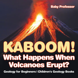 Kaboom! What Happens When Volcanoes Erupt Geology for Beginners | Childrens Geology Books