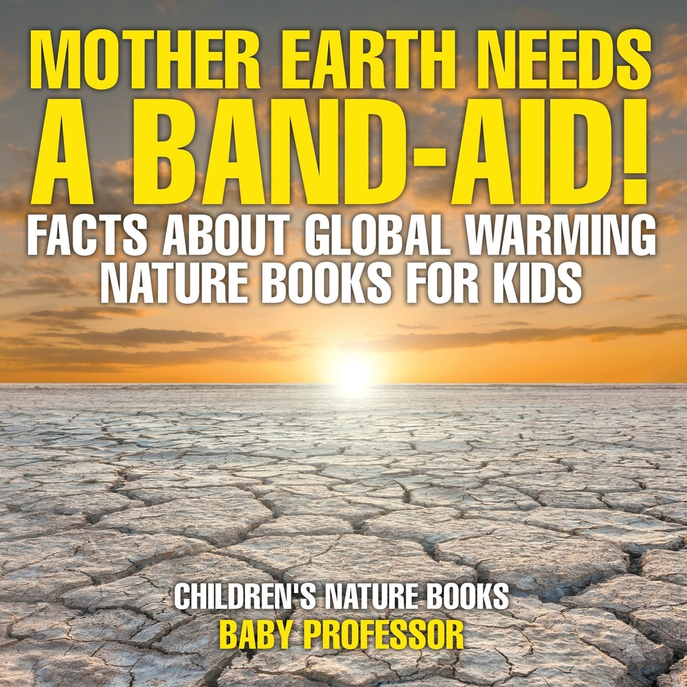 Mother Earth Needs A Band-Aid! Facts About Global Warming - Nature Books for Kids | Childrens Nature Books
