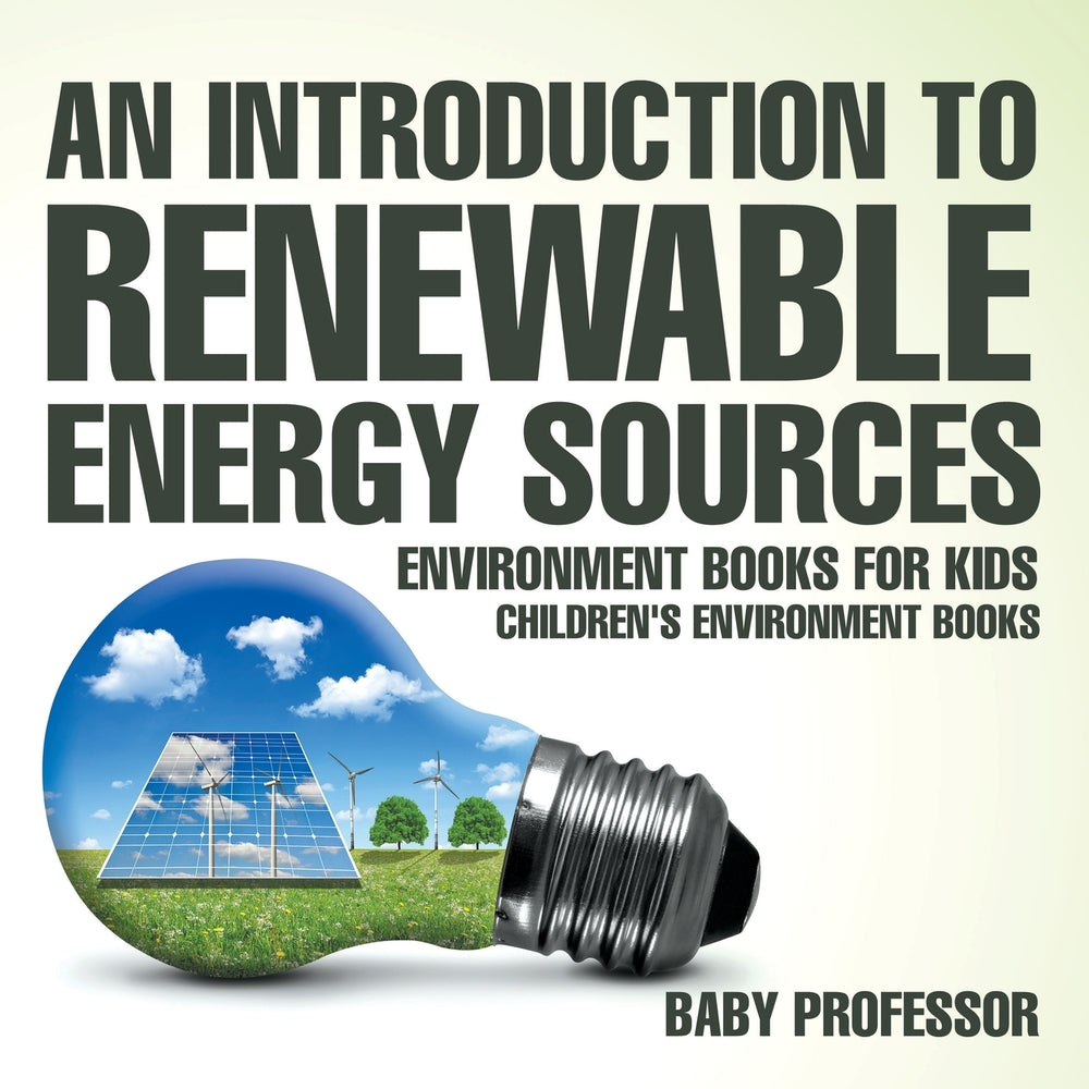 An Introduction to Renewable Energy Sources : Environment Books for Kids | Childrens Environment Books