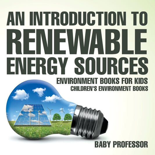 An Introduction to Renewable Energy Sources : Environment Books for Kids | Children's Environment Books