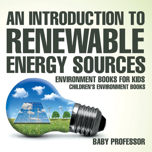 An Introduction to Renewable Energy Sources : Environment Books for Kids | Children's Environment Books