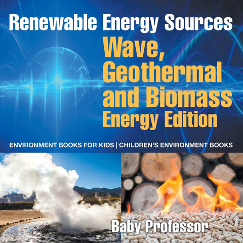 Renewable Energy Sources - Wave Geothermal and Biomass Energy Edition : Environment Books for Kids | Childrens Environment Books