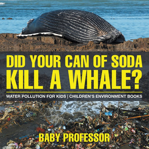 Did Your Can of Soda Kill A Whale Water Pollution for Kids | Childrens Environment Books