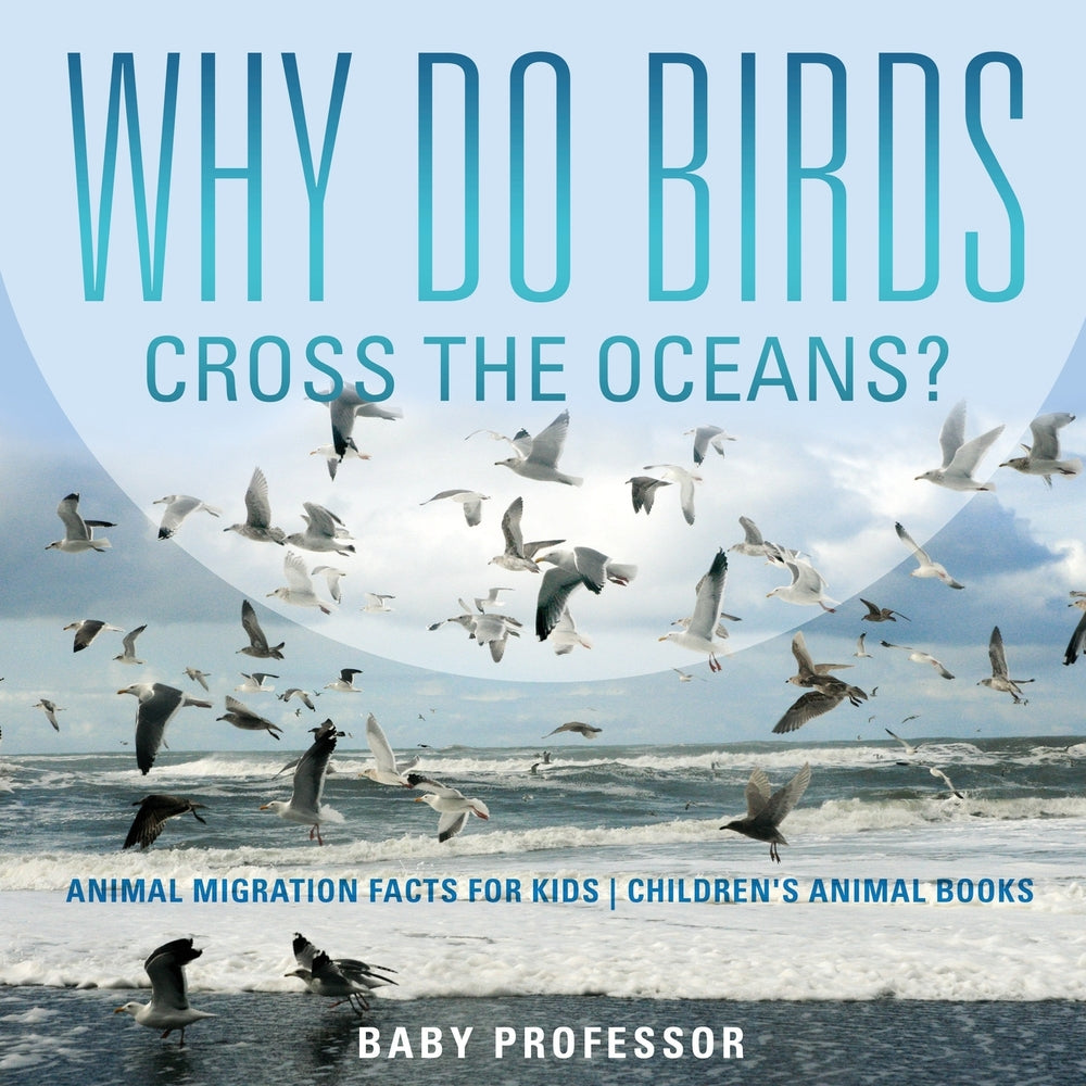 Why Do Birds Cross the Oceans? Animal Migration Facts for Kids | Children's Animal Books
