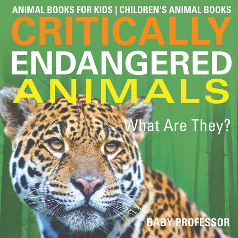 Critically Endangered Animals : What Are They Animal Books for Kids | Childrens Animal Books
