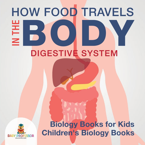 How Food Travels In The Body - Digestive System - Biology Books for Kids | Childrens Biology Books