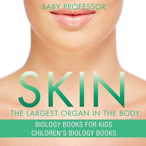 Skin: The Largest Organ In The Body - Biology Books for Kids | Childrens Biology Books