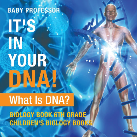Its In Your DNA! What Is DNA - Biology Book 6th Grade | Childrens Biology Books