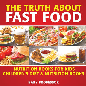 The Truth About Fast Food - Nutrition Books for Kids | Childrens Diet & Nutrition Books