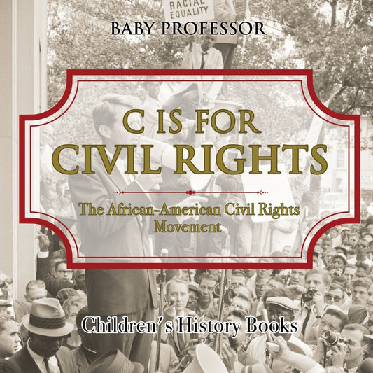 C is for Civil Rights : The African-American Civil Rights Movement | Children's History Books
