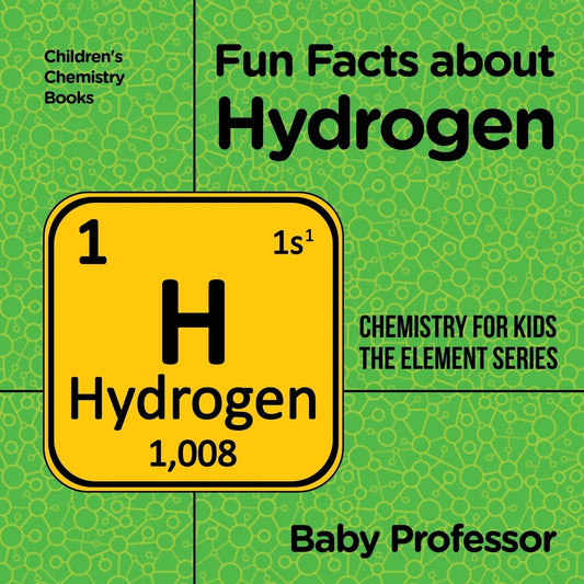 Fun Facts about Hydrogen : Chemistry for Kids The Element Series | Children's Chemistry Books