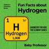 Fun Facts about Hydrogen : Chemistry for Kids The Element Series | Childrens Chemistry Books