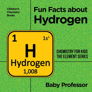 Fun Facts about Hydrogen : Chemistry for Kids The Element Series | Childrens Chemistry Books