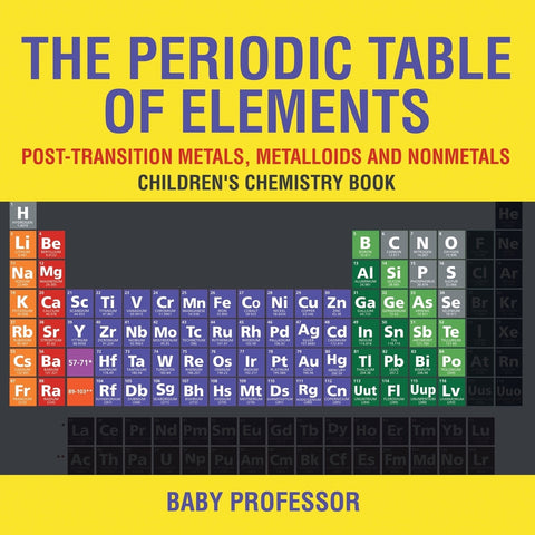 The Periodic Table of Elements - Post-Transition Metals Metalloids and Nonmetals | Childrens Chemistry Book