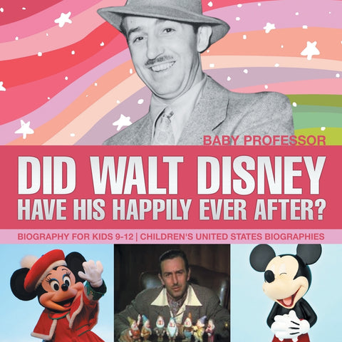Did Walt Disney Have His Happily Ever After Biography for Kids 9-12 | Childrens United States Biographies