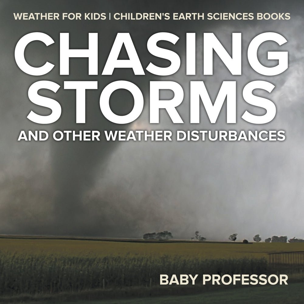 Chasing Storms and Other Weather Disturbances - Weather for Kids | Children's Earth Sciences Books