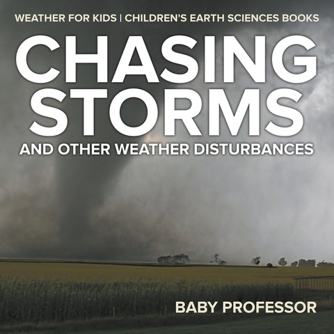 Chasing Storms and Other Weather Disturbances - Weather for Kids | Childrens Earth Sciences Books