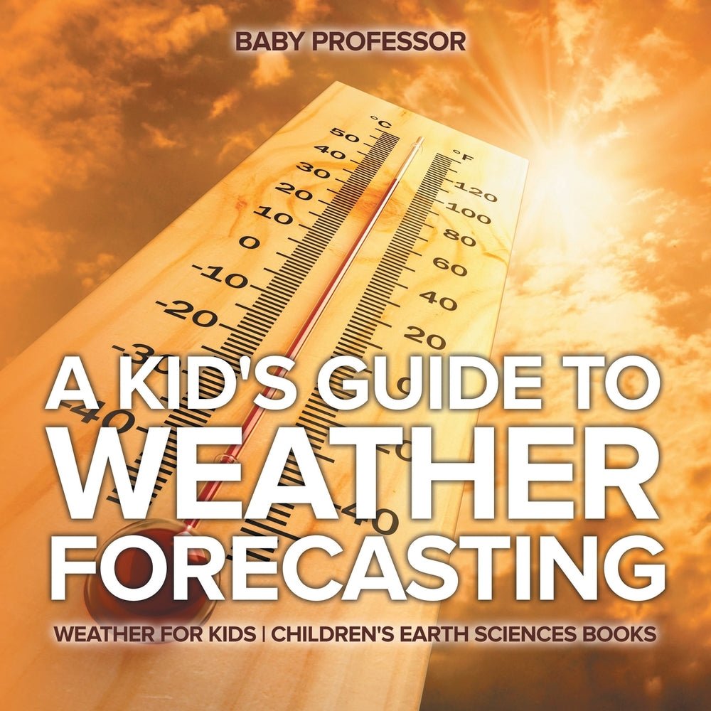 A Kid's Guide to Weather Forecasting - Weather for Kids | Children's Earth Sciences Books