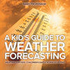 A Kids Guide to Weather Forecasting - Weather for Kids | Childrens Earth Sciences Books