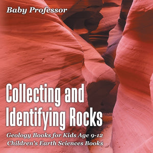 Collecting and Identifying Rocks - Geology Books for Kids Age 9-12 | Childrens Earth Sciences Books