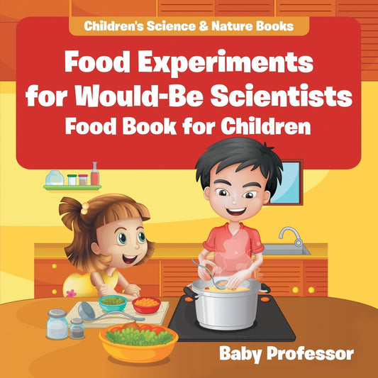 Food Experiments for Would-Be Scientists : Food Book for Children | Children's Science & Nature Books