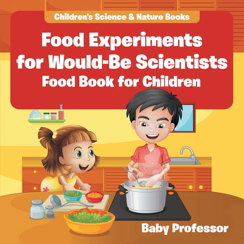 Food Experiments for Would-Be Scientists : Food Book for Children | Childrens Science & Nature Books