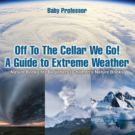 Off To The Cellar We Go! A Guide to Extreme Weather - Nature Books for Beginners | Childrens Nature Books